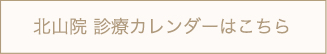 北山院　詳しい診療カレンダーはこちら